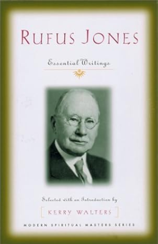 Rufus Jones. Essential Writings Selected with and Introduction by Kerry Walters