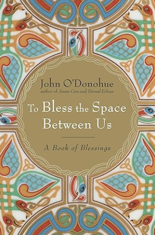 To Bless the Space Between Us by John O’Donohue